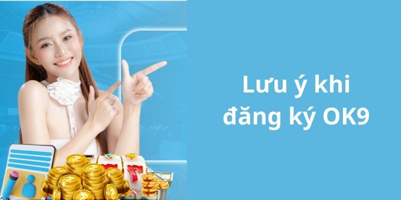 Lưu ý quan trọng khi thực hiện đăng ký OK9