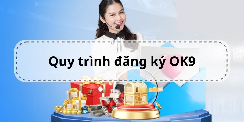 Quy trình đăng ký OK9 dễ dàng cho người mới